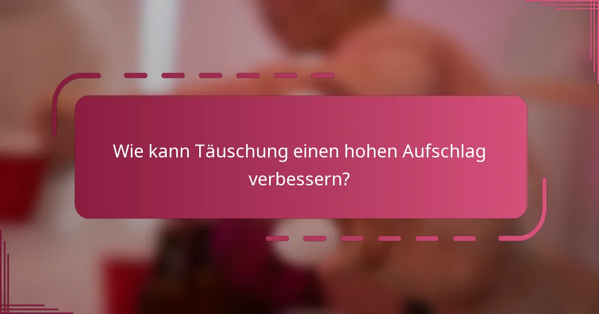 Wie kann Täuschung einen hohen Aufschlag verbessern?