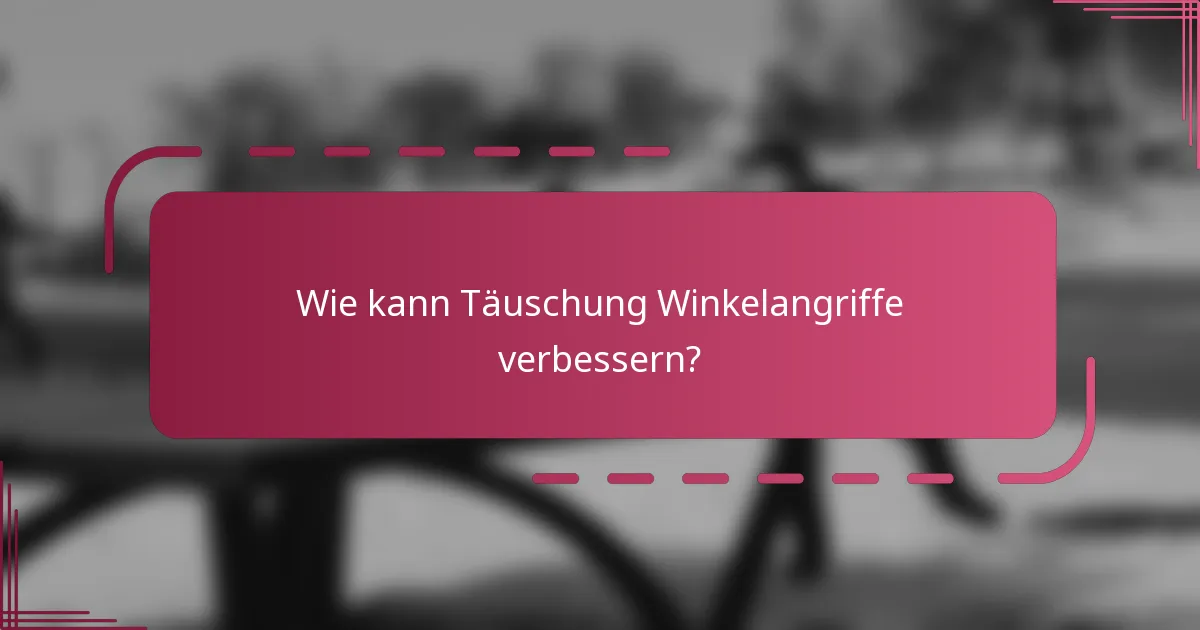 Wie kann Täuschung Winkelangriffe verbessern?
