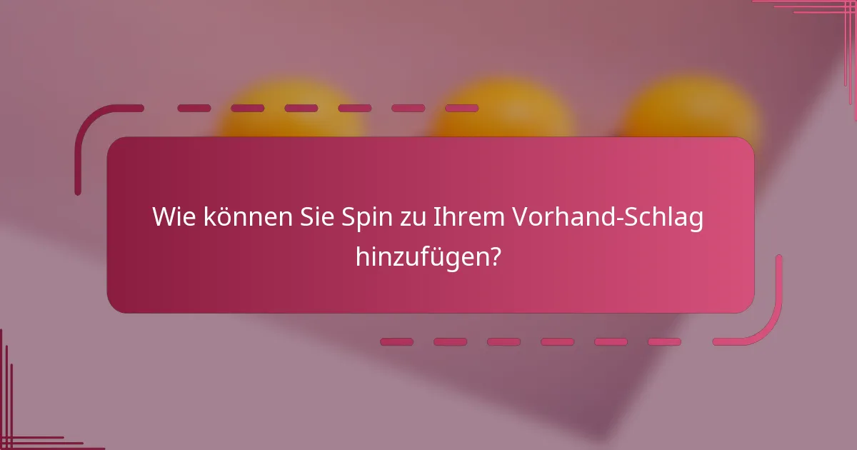 Wie können Sie Spin zu Ihrem Vorhand-Schlag hinzufügen?