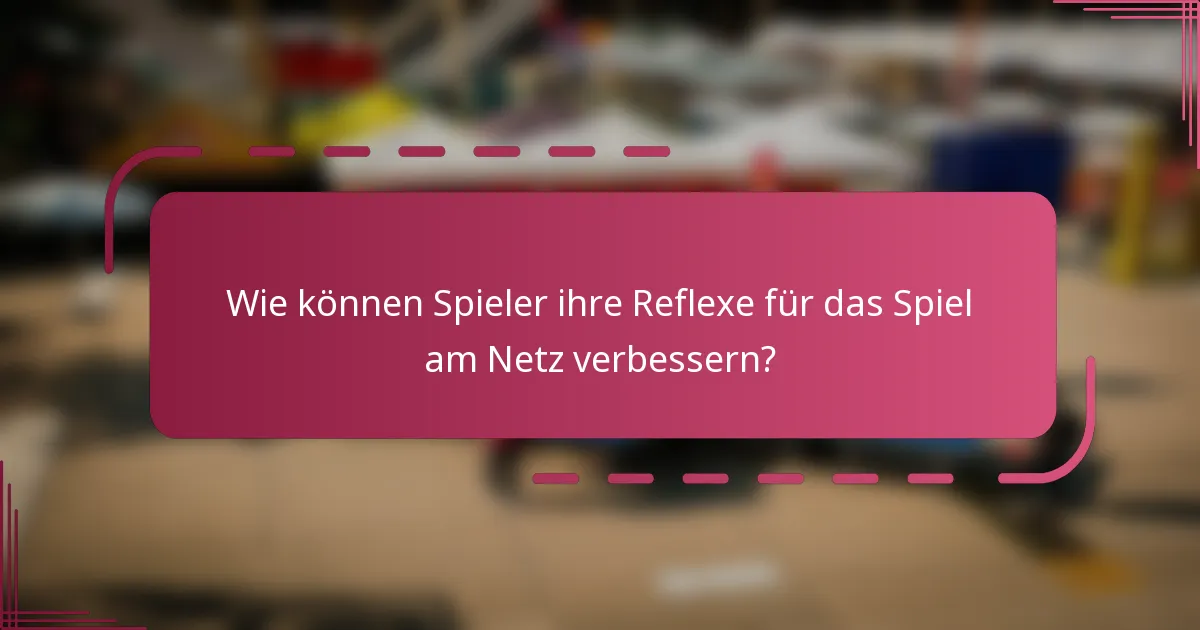Wie können Spieler ihre Reflexe für das Spiel am Netz verbessern?