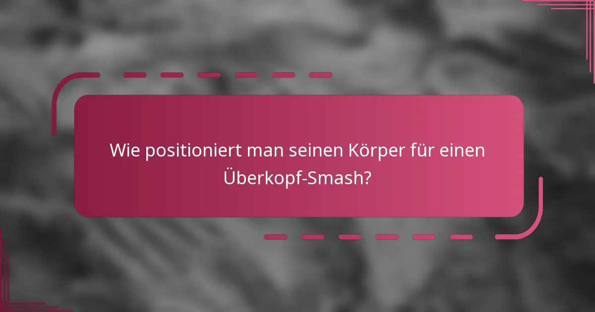 Wie positioniert man seinen Körper für einen Überkopf-Smash?
