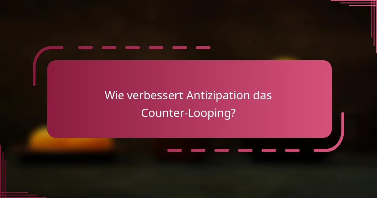 Wie verbessert Antizipation das Counter-Looping?